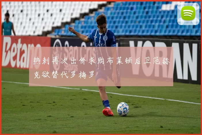 热刺再次出价求购布莱顿后卫范赫克欲替代罗梅罗